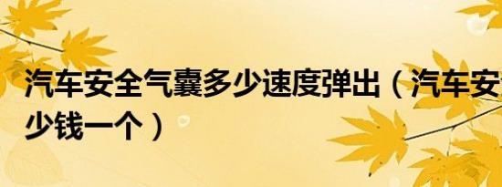 汽车安全气囊多少速度弹出（汽车安全气囊多少钱一个）