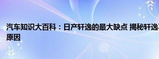 汽车知识大百科：日产轩逸的最大缺点 揭秘轩逸不断降价的原因