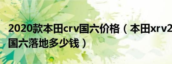 2020款本田crv国六价格（本田xrv2019新款国六落地多少钱）