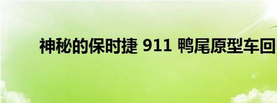 神秘的保时捷 911 鸭尾原型车回归