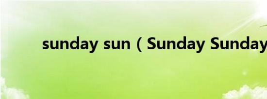 sunday sun（Sunday Sunday）