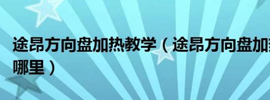 途昂方向盘加热教学（途昂方向盘加热开关在哪里）