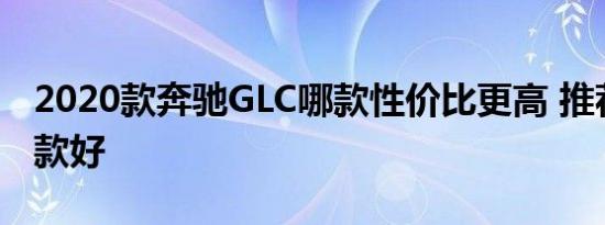 2020款奔驰GLC哪款性价比更高 推荐购买哪款好 