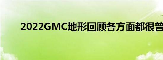 2022GMC地形回顾各方面都很普通