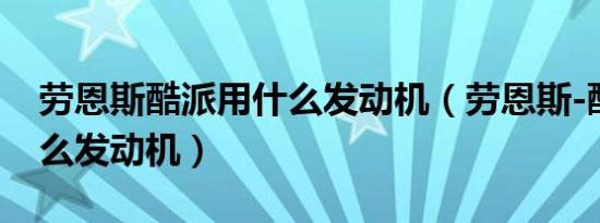 劳恩斯酷派用什么发动机（劳恩斯-酷派用什么发动机）