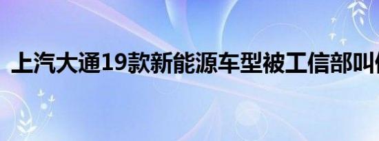 上汽大通19款新能源车型被工信部叫停产销