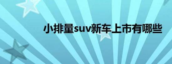 小排量suv新车上市有哪些