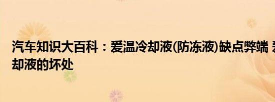 汽车知识大百科：爱温冷却液(防冻液)缺点弊端 爱温无水冷却液的坏处