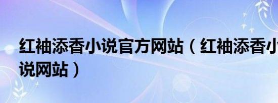 红袖添香小说官方网站（红袖添香小说网 小说网站）