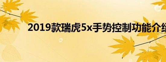 2019款瑞虎5x手势控制功能介绍