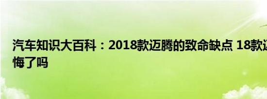 汽车知识大百科：2018款迈腾的致命缺点 18款迈腾买完后悔了吗 