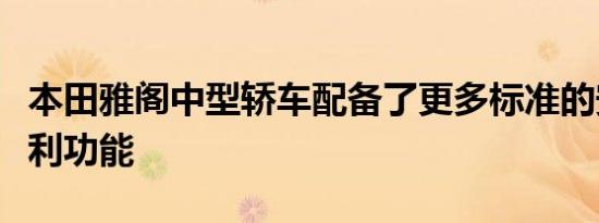 本田雅阁中型轿车配备了更多标准的安全和便利功能