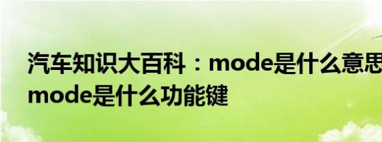 汽车知识大百科：mode是什么意思车上的 mode是什么功能键