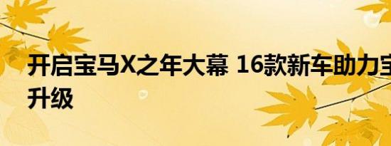 开启宝马X之年大幕 16款新车助力宝马营销升级