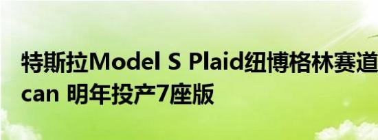 特斯拉Model S Plaid纽博格林赛道击败Taycan 明年投产7座版