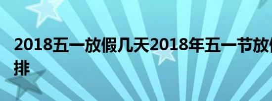 2018五一放假几天2018年五一节放假调整安排