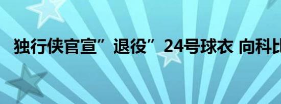 独行侠官宣”退役”24号球衣 向科比致敬