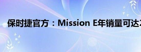 保时捷官方：Mission E年销量可达2万辆