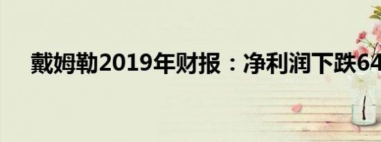 戴姆勒2019年财报：净利润下跌64.5%