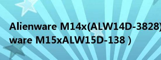 Alienware M14x(ALW14D-3828)（Alienware M15xALW15D-138）