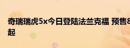 奇瑞瑞虎5x今日登陆法兰克福 预售8.38万元起