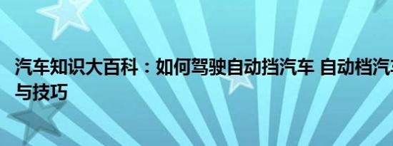 汽车知识大百科：如何驾驶自动挡汽车 自动档汽车驾驶知识与技巧