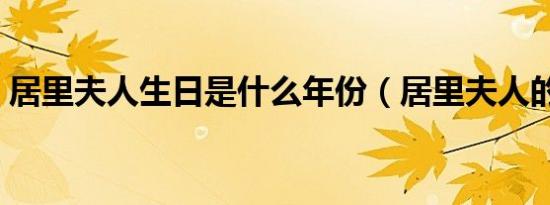 居里夫人生日是什么年份（居里夫人的生日）