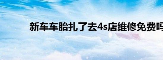 新车车胎扎了去4s店维修免费吗