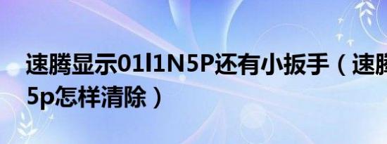 速腾显示01l1N5P还有小扳手（速腾01l/1n5p怎样清除）