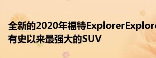 全新的2020年福特ExplorerExplorer是福特有史以来最强大的SUV