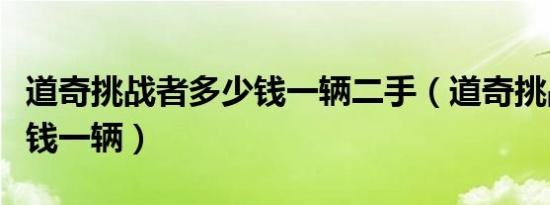 道奇挑战者多少钱一辆二手（道奇挑战者多少钱一辆）