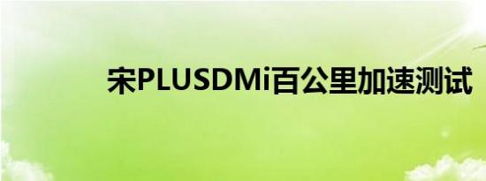 宋PLUSDMi百公里加速测试