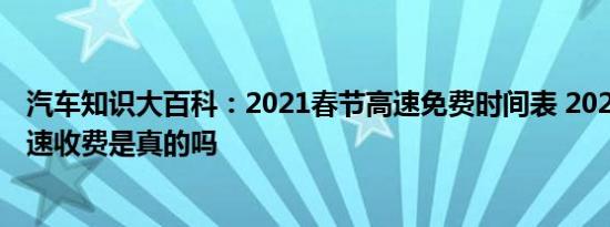 汽车知识大百科：2021春节高速免费时间表 2021年取消高速收费是真的吗