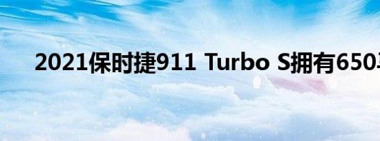 2021保时捷911 Turbo S拥有650马力