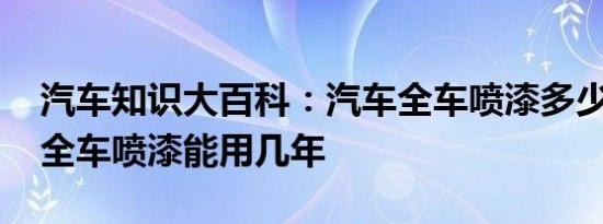 汽车知识大百科：汽车全车喷漆多少钱 现在全车喷漆能用几年