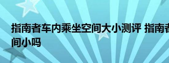 指南者车内乘坐空间大小测评 指南者后排空间小吗