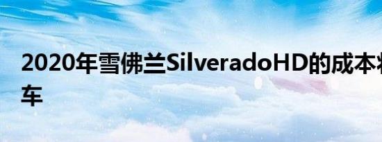 2020年雪佛兰SilveradoHD的成本将低于卡车