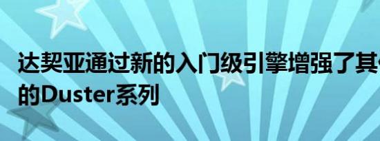 达契亚通过新的入门级引擎增强了其价格合理的Duster系列