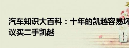 汽车知识大百科：十年的凯越容易坏吗 不建议买二手凯越