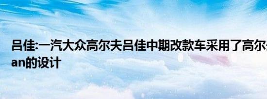 吕佳:一汽大众高尔夫吕佳中期改款车采用了高尔夫Sportsvan的设计