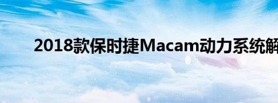 2018款保时捷Macam动力系统解析