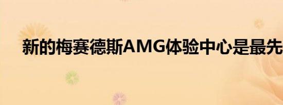 新的梅赛德斯AMG体验中心是最先进的