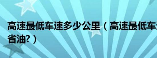 高速最低车速多少公里（高速最低车速多少最省油?）