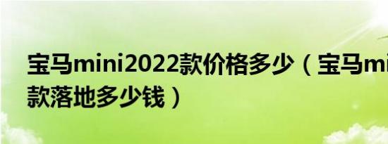 宝马mini2022款价格多少（宝马mini2022款落地多少钱）