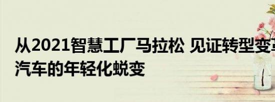 从2021智慧工厂马拉松 见证转型变革下长城汽车的年轻化蜕变