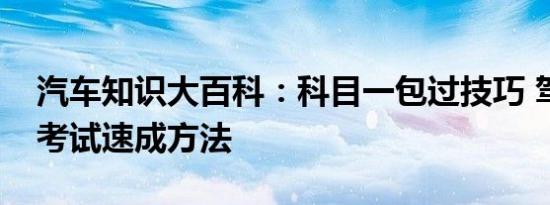 汽车知识大百科：科目一包过技巧 驾照理论考试速成方法