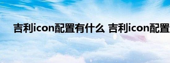 吉利icon配置有什么 吉利icon配置参数