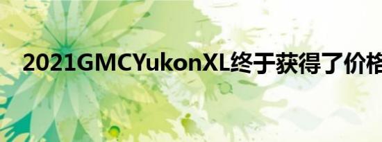 2021GMCYukonXL终于获得了价格标签