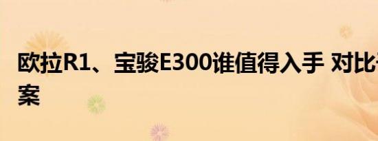 欧拉R1、宝骏E300谁值得入手 对比干货出答案