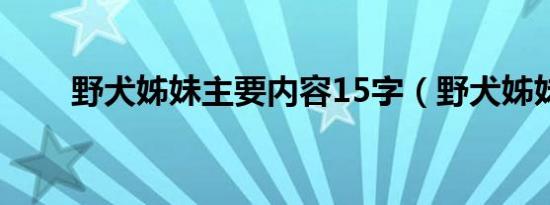 野犬姊妹主要内容15字（野犬姊妹）